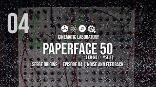 Paperface 50 | Serge Origins | Episode 04 | Noise and Feedback
