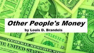 OTHER PEOPLE'S MONEY by Louis D  Brandeis   FULL Audio Book   Money, Wealth, Business, Politics   Yo