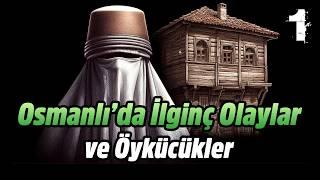 OSMANLI'DA İLGİNÇ OLAYLAR ve ÖYKÜCÜKLER | 1