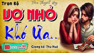 Nghe thử 1 lần nhớ mãi: " VỢ NHỎ KHÓ ƯA " Full - Tiểu thuyết hiện thực việt nam 2024 #mcthuhue