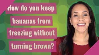 How do you keep bananas from freezing without turning brown?