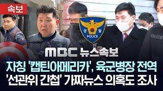 [속보] 자칭 美요원 '캡틴 아메리카', 경찰 "한국 국적에 육군 병장 제대 확인"..'선관위 간첩' 가짜뉴스 의혹도 조사 - [MBC 뉴스속보] 2025년 02월 24일