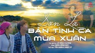 Sơn La Bản Tình Ca Mùa Xuân MV OFFICAL ||  Tân Nhàn, Ngọc Ký