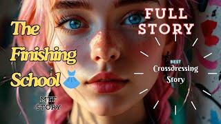 The Finishing School Full Story, Mtf stry, Gender Bender(Crossdressing Stories)