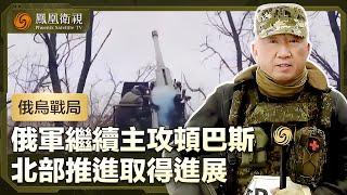 【俄烏戰局】冬季戰役俄軍開局良好：繼續主攻頓巴斯，北部推進取得進展｜盧宇光前方報道｜鳳凰衛視