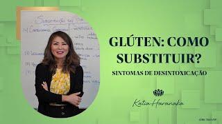 GLÚTEN COMO SUBSTITUIR? SINTOMAS DE DESISTOXICAÇÃO.