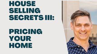 House Selling Secrets III: Pricing Your Home