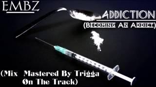 Embz  - Addiction (Becoming An Addict)