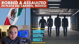 Robbed & Assaulted in Playa Del Carmen Mexico Feb 2022  - FULL STORY