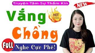 Truyện đời thực hấp dẫn: Vắng Chồng - Full Tâm Sự Thầm Kín 2023 - MC Thu Huệ kể cả xóm nghiền