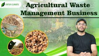 Start Agricultural Waste Management Business | Agricultural Waste Recycling Business | Enterclimate