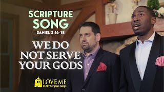 Scripture Song DANIEL 3:16-18 - We Do Not Serve Your gods | LOVE ME