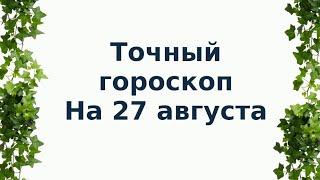 Точный гороскоп на 27 августа. Для каждого знака зодиака.