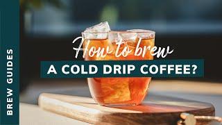 HOW TO BREW A COLD DRIP COFFEE?