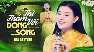 THÌ THẦM VỚI DÒNG SÔNG - BÙI LÊ MẬN, Giọng Ca Vàng Khiến Bao Con Tim Thổn Thức, 4K (Ns: Thuận Yến)