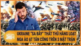 Toàn cảnh thế giới: Ukraine “sa bẫy” thất thủ hàng loạt, Nga ào ạt tấn công trên 3 mặt trận