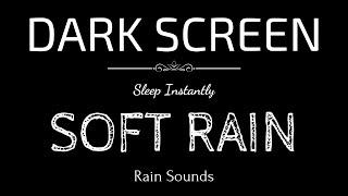 SOFT RAIN Sounds for Sleeping | Sleep and Relaxation | Nature Sounds | Dark Screen | Black Screen