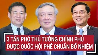 3 tân Phó Thủ tướng Chính phủ được Quốc hội phê chuẩn bổ nhiệm