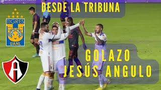 Golazo de JESÚS ANGULO | Tigres vs Atlas | Copa sky 2022 Liga MX | Reaccion desde la Tribuna