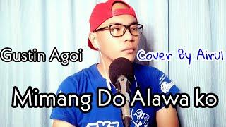 Mimang Do Alawa Ko || Gustin Agoi || Cover By Airul