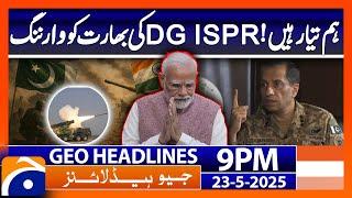 We are ready! DG ISPR's warning to India | Headlines Geo News 9 PM (23 May 2025)