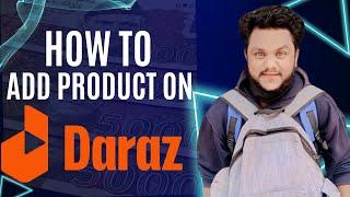 How To Add Product On Daraz | List and Sell Products  Successfully;