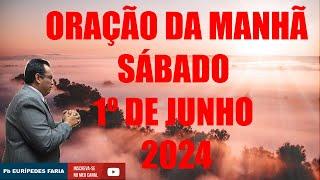 ORAÇÃO DA MANHÃ - SÁBADO - 1º DE JUNHO 2024 - Com : Pb Eurípedes Faria