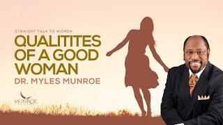 What Are The Rare Qualities Of A Truly Good Woman - Dr. Myles Munroe | MunroeGlobal.com