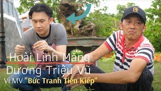 Hoài Linh Mắng Dương Triệu Vũ vì MV Bức Tranh Tiền Kiếp