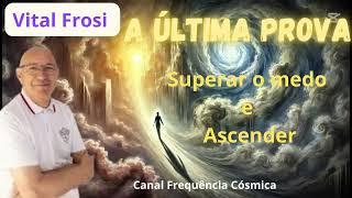 A Última Prova - Superar o medo e Ascender.  VITAL FROSI #5d #vitalfrosi #transiçãoplanetária #amor