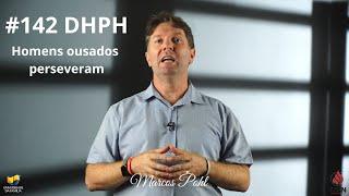 #142 - DHPH - Homens ousados perseveram