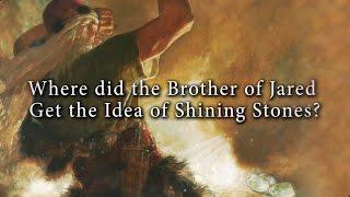 Where did the Brother of Jared Get the Idea of Shining Stones? (Knowhy #240)