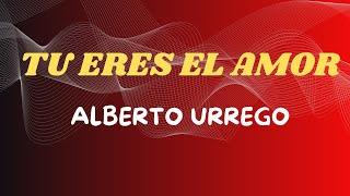 Tu Eres el Amor - Alberto Urrego | Lyric Video