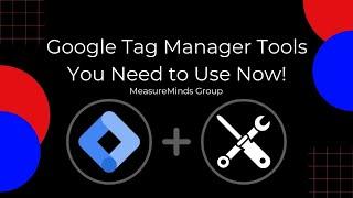 Google Tag Manager Tools You Need to Use Now! | MeasureMinds