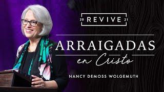 Revive '21: Mensaje 1: Arraigadas en Cristo | Nancy DeMoss Wolgemuth