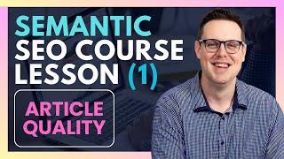 What Makes an SEO Article Good/Bad Quality? Semantic SEO Course L(1):