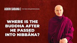 Where is the Buddha after he passed into Nibbāna?