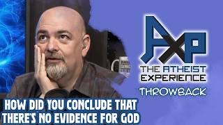 How Did You Conclude That There Is NO Evidence For God? | The Atheist Experience: Throwback