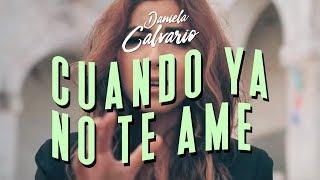 Daniela Calvario -  Cuando Ya No Te Ame (VIDEO OFICIAL)