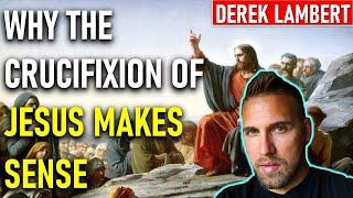 Why The Crucifixion of Jesus Makes Sense | Derek Lambert (Myth Vision)