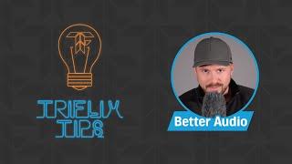 How to Get Better Audio | TRIFLIX TIPS