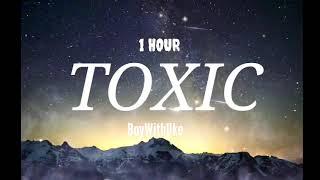 [1 HOUR LOOP] Toxic - BoyWithUke