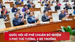 Quốc hội họp bất thường lần thứ 8, quyết định sẽ phê chuẩn bổ nhiệm 3 phó Thủ tướng, 2 Bộ trưởng