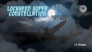  Lockheed Super Constellation ⨀ 12 Hours - Dark Screen in 1 Hour ⨀