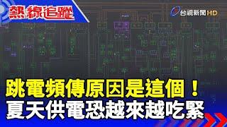 跳電頻傳原因是這個！夏天供電恐越來越吃緊【熱線追蹤】