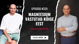 #329 Ivar Leiten saates "Magneesium vastutab kõige eest meie kehas!"