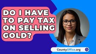 Do I Have To Pay Tax On Selling Gold? - CountyOffice.org