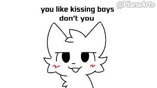 You like kissing boys don't you~