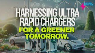 Harnessing Ultra Rapid Chargers for a Greener Tomorrow - Liz Allan and Stuart Douglas