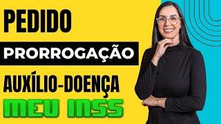 Como fazer o pedido de prorrogação do AUXÍLIO DOENÇA pelo MEU INSS